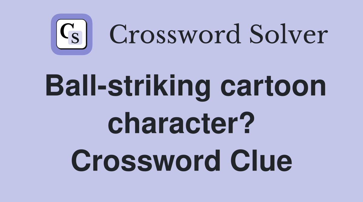 Ball-striking cartoon character? Crossword Clue