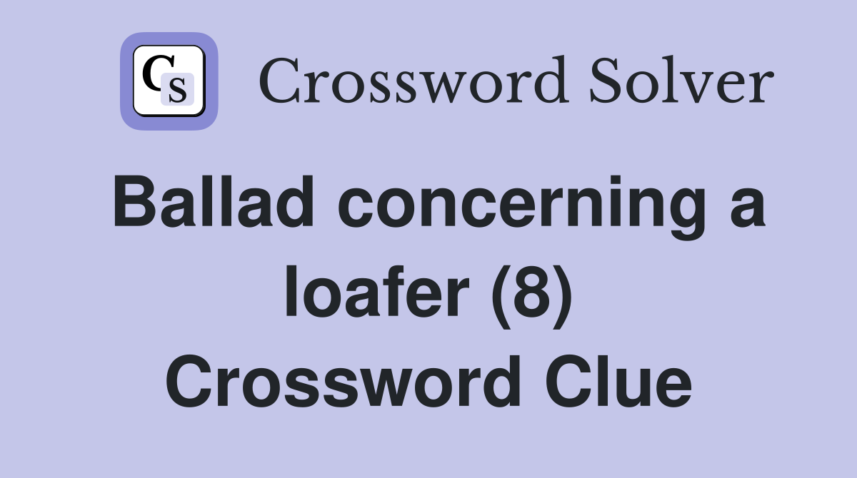 Ballad concerning a loafer (8) Crossword Clue