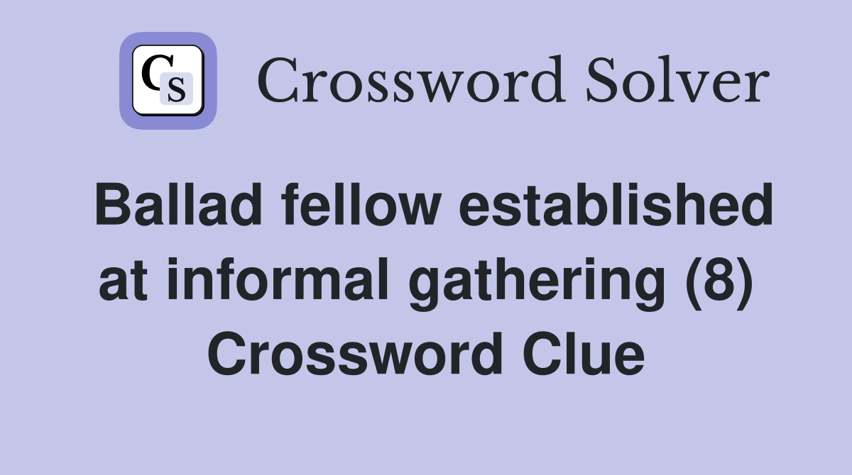 Ballad fellow established at informal gathering (8) Crossword Clue