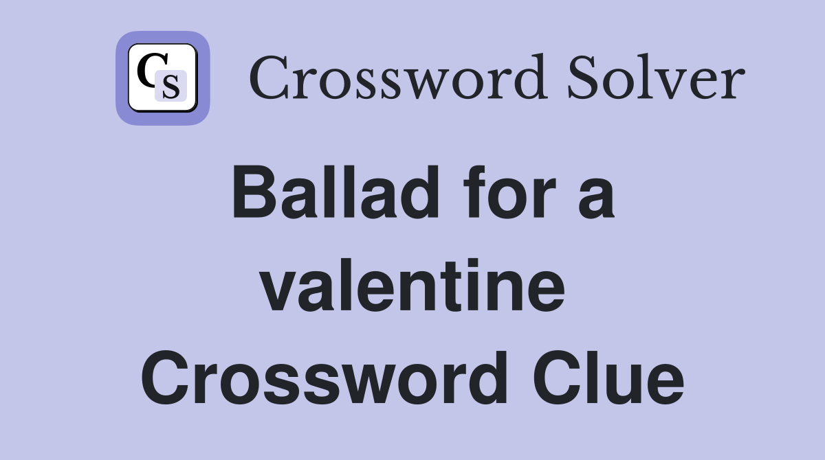 Ballad for a valentine Crossword Clue
