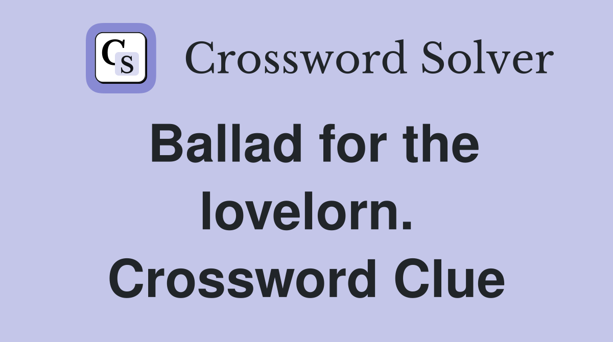 Ballad for the lovelorn. Crossword Clue