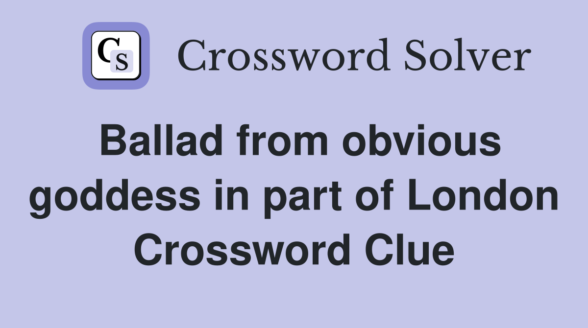 Ballad from obvious goddess in part of London Crossword Clue