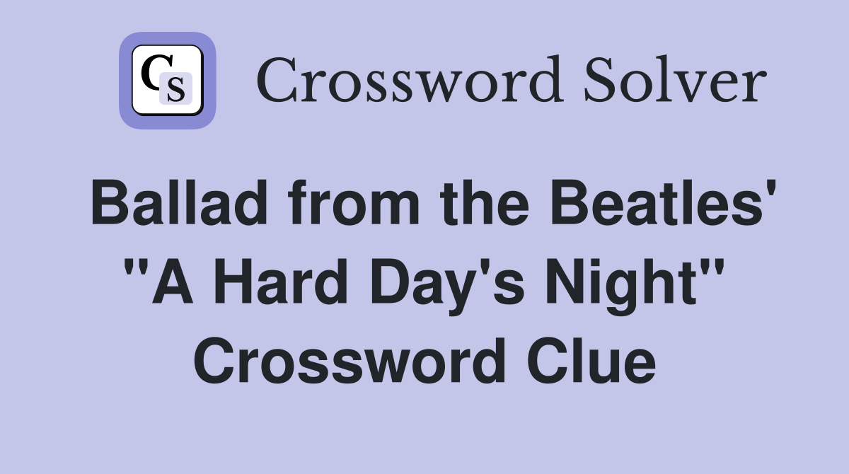 Ballad from the Beatles' "A Hard Day's Night" Crossword Clue