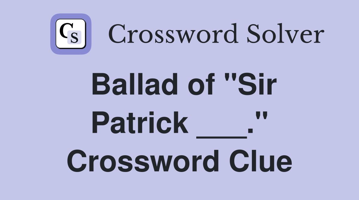 Ballad of "Sir Patrick ___." Crossword Clue