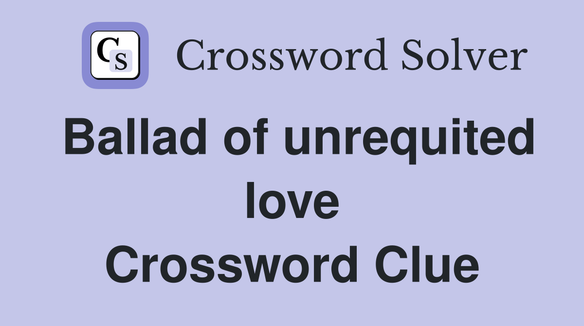 Ballad of unrequited love Crossword Clue