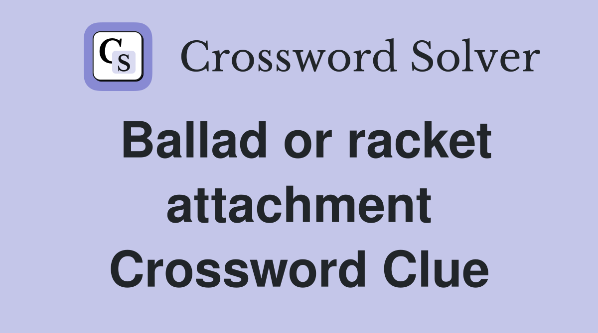 Ballad or racket attachment Crossword Clue