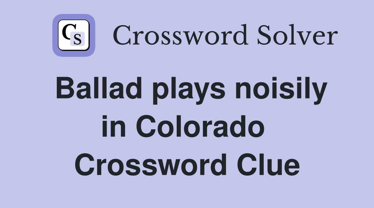 Ballad plays noisily in Colorado  Crossword Clue