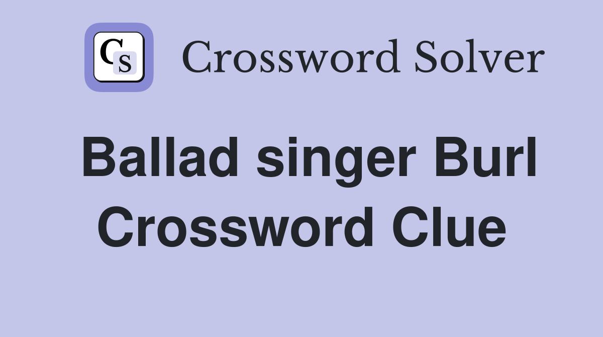 Ballad singer Burl Crossword Clue