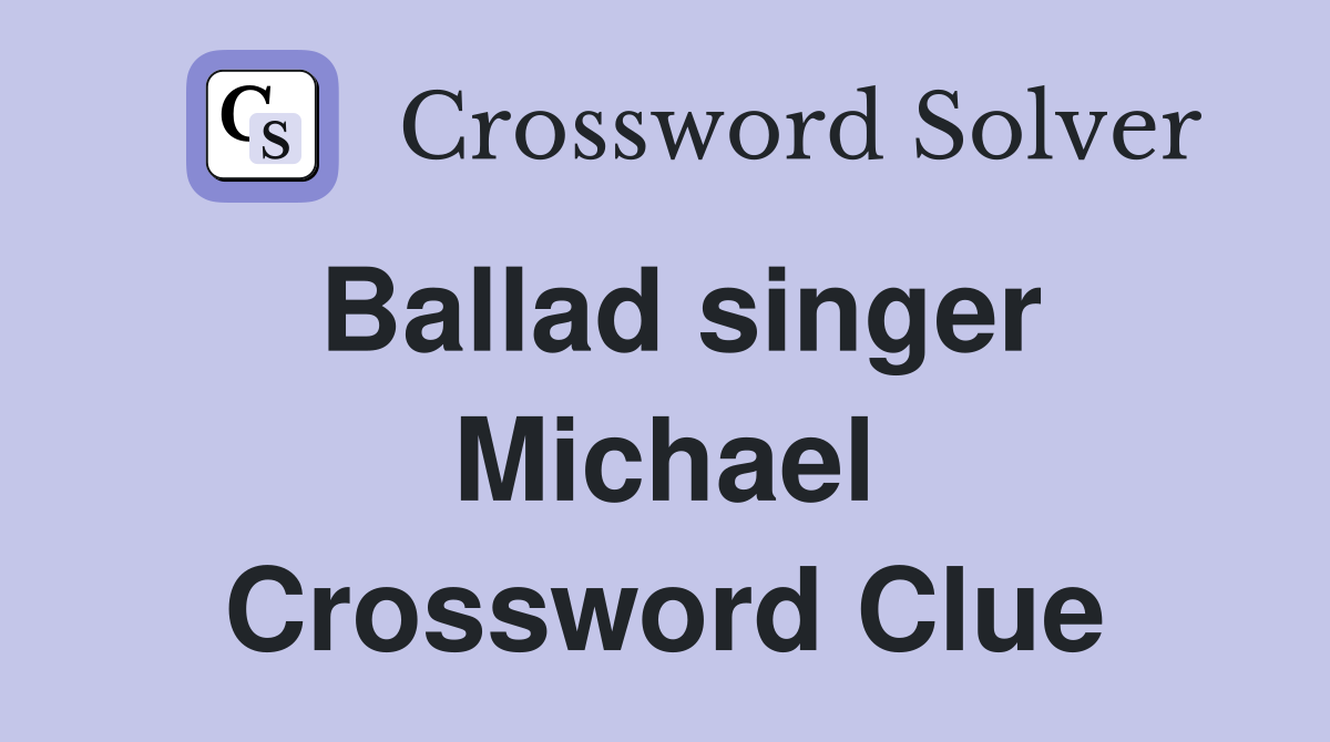 Ballad singer Michael Crossword Clue