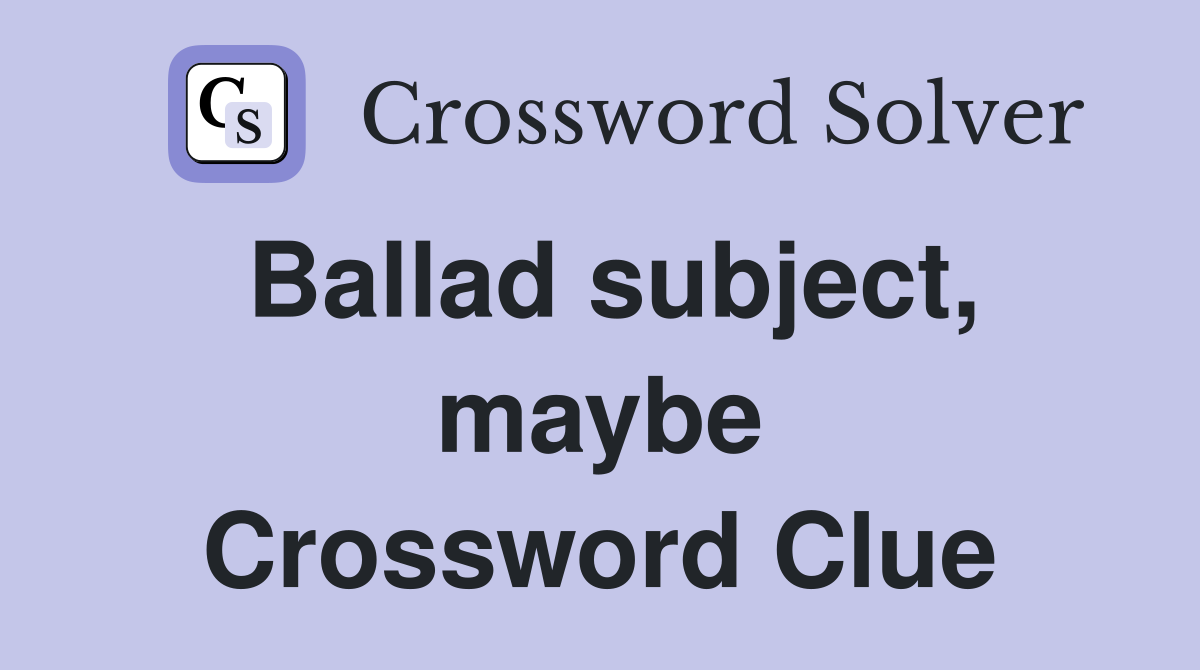 Ballad subject, maybe Crossword Clue