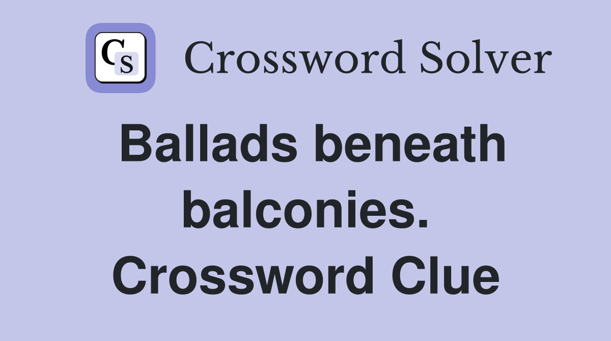 Ballads beneath balconies. Crossword Clue