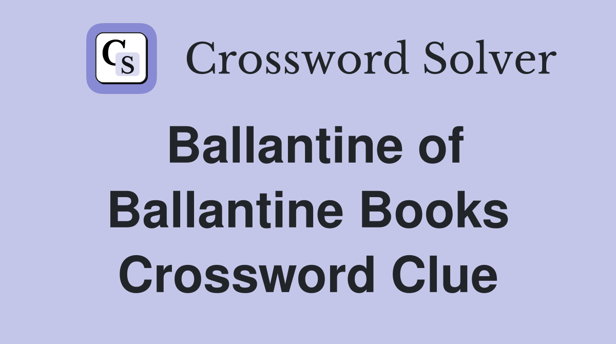 Ballantine of Ballantine Books Crossword Clue