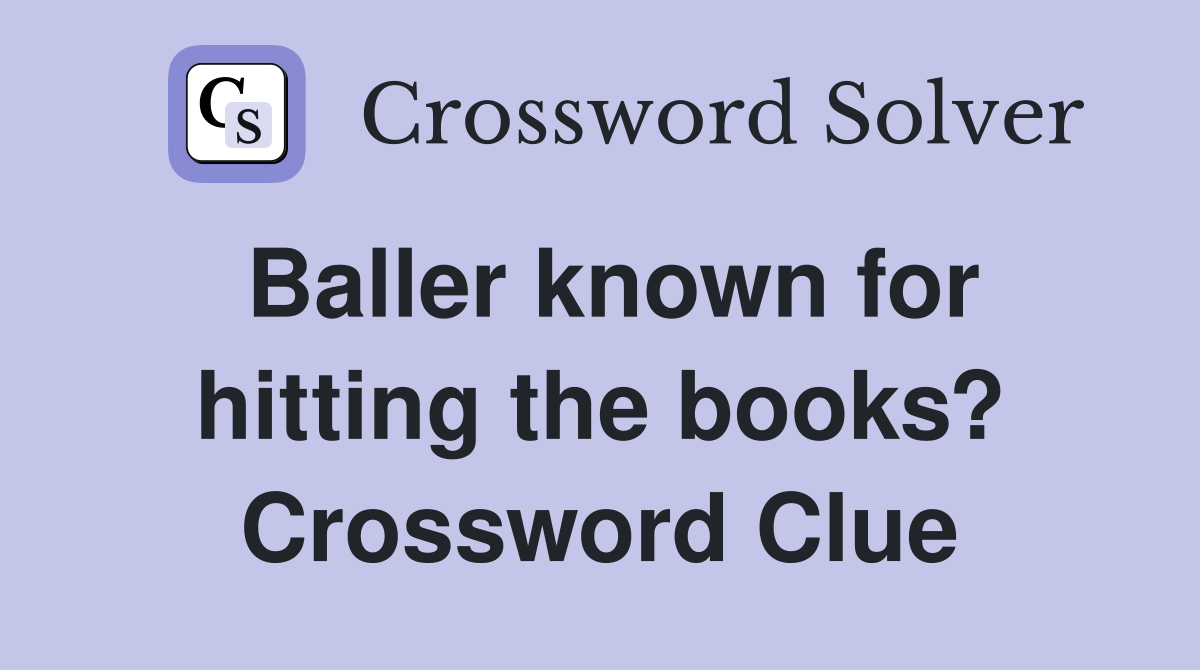 Baller known for hitting the books? Crossword Clue