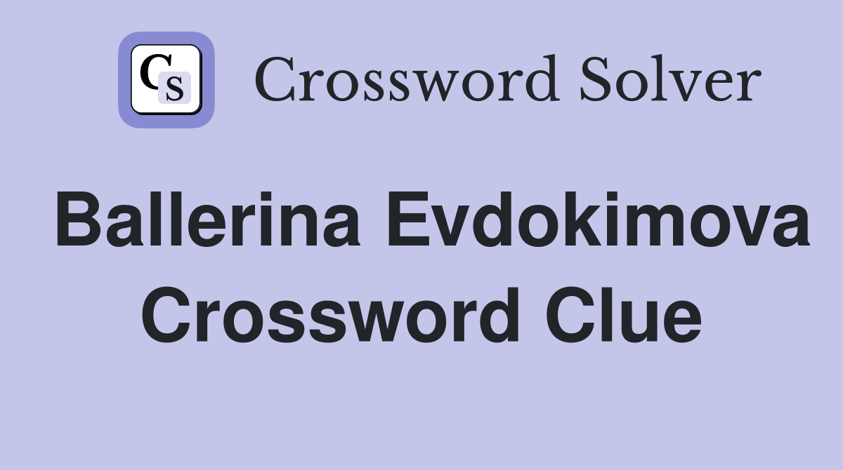 Ballerina Evdokimova Crossword Clue