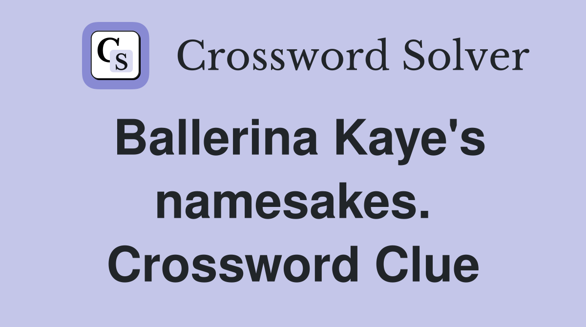 Ballerina Kaye's namesakes. Crossword Clue