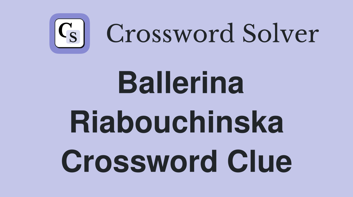 Ballerina Riabouchinska Crossword Clue