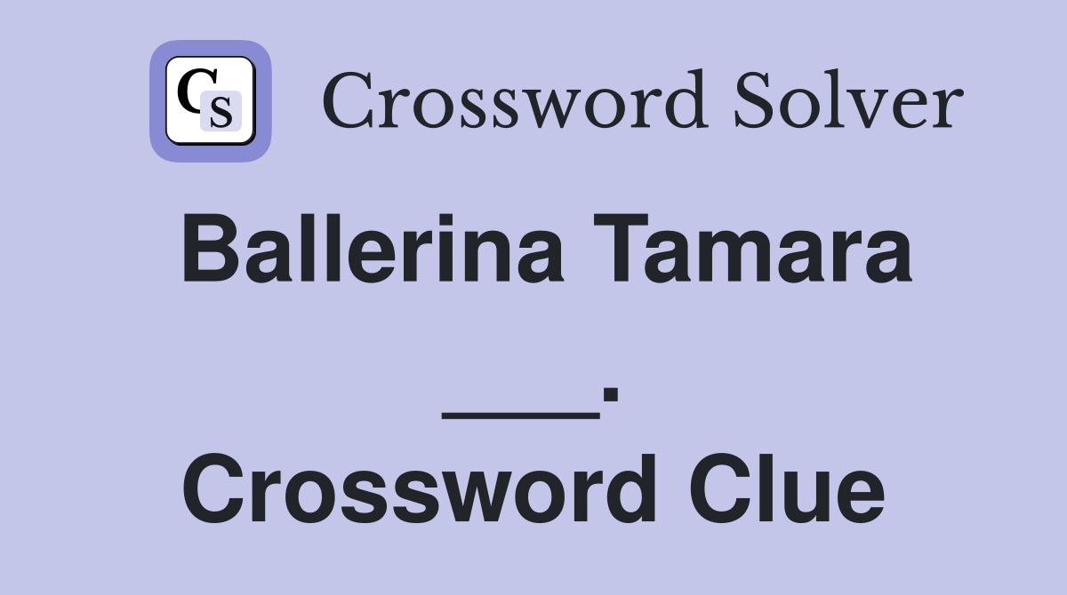 Ballerina Tamara ___. Crossword Clue