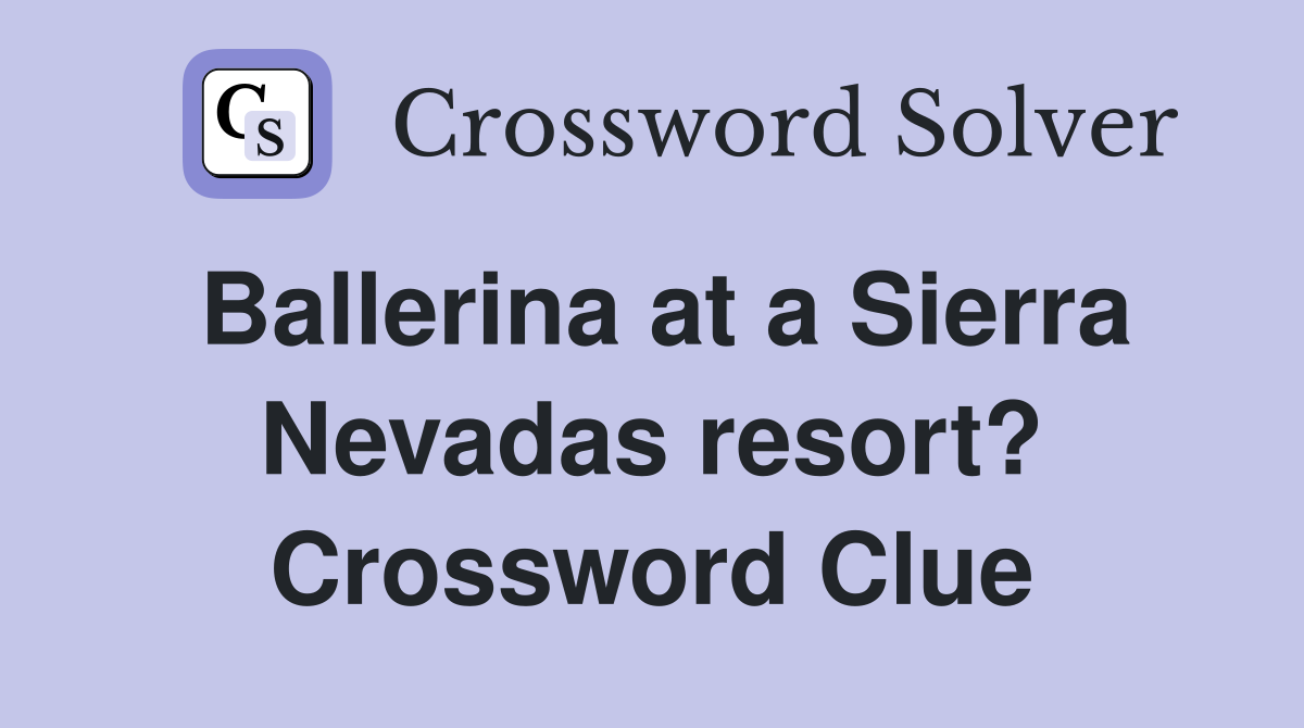 Ballerina at a Sierra Nevadas resort? Crossword Clue