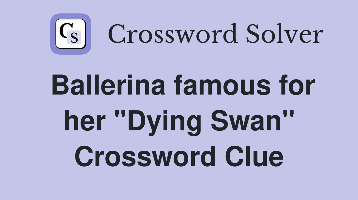 Ballerina famous for her "Dying Swan" Crossword Clue