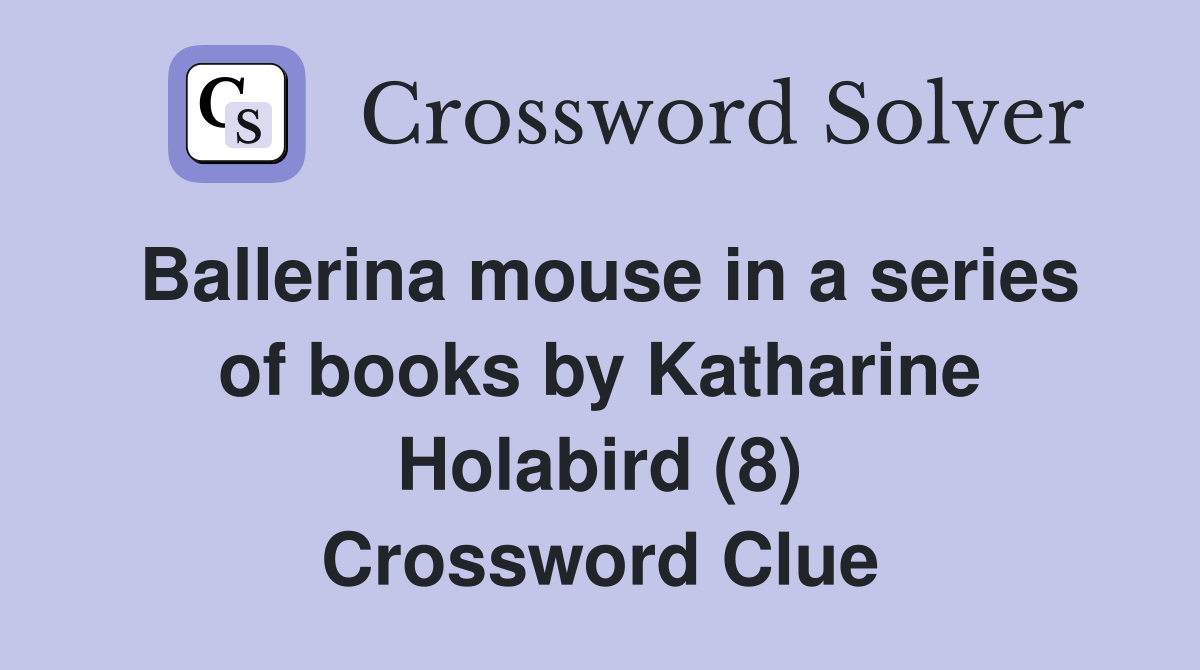 Ballerina mouse in a series of books by Katharine Holabird (8) Crossword Clue