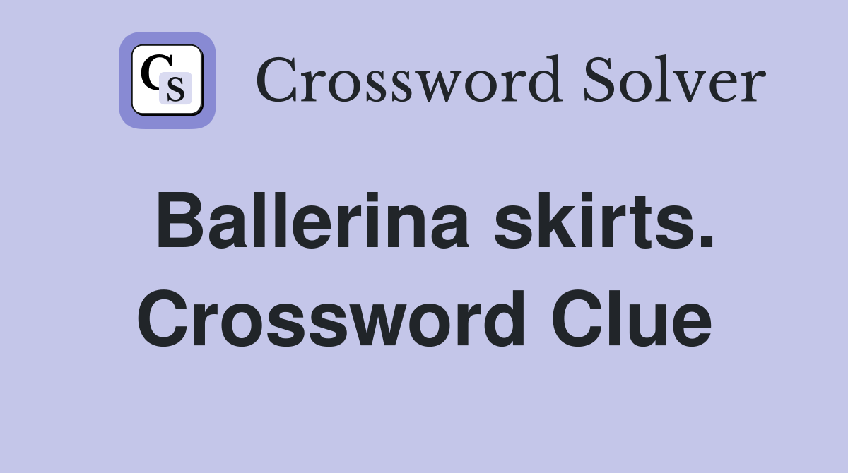 Ballerina skirts. Crossword Clue