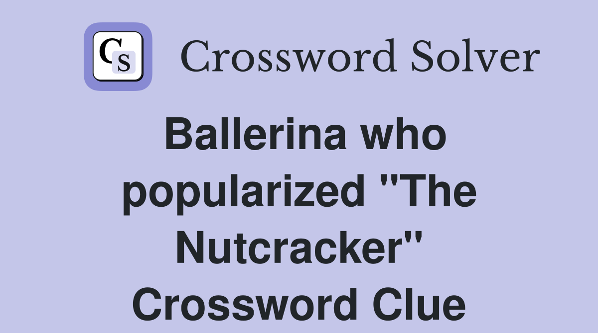 Ballerina who popularized "The Nutcracker" Crossword Clue