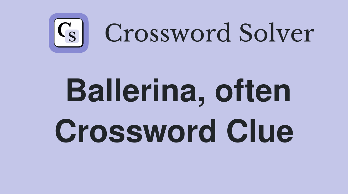 Ballerina, often Crossword Clue