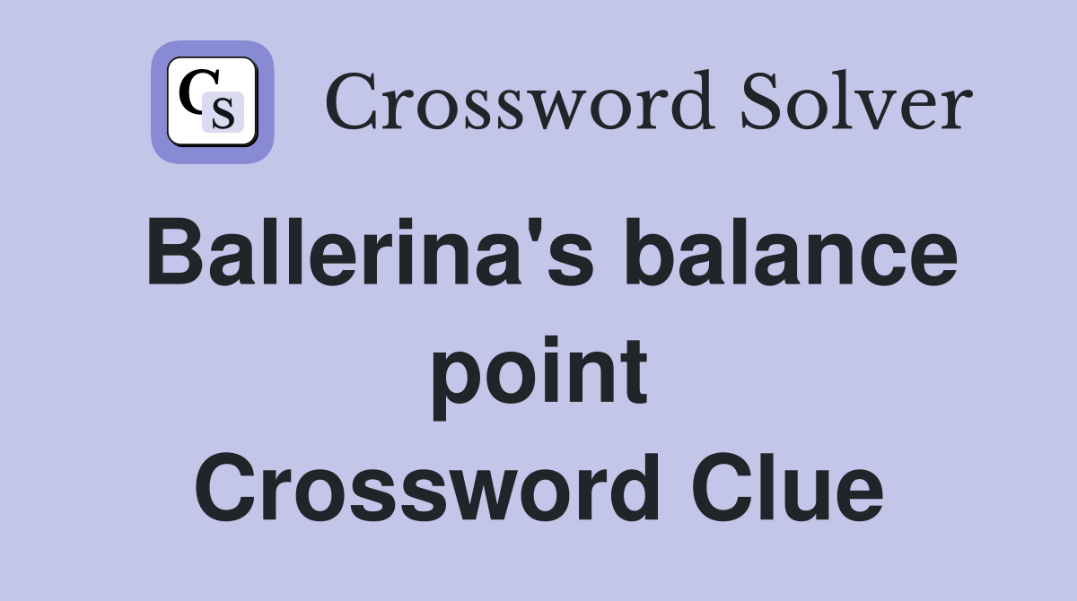 Ballerina's balance point Crossword Clue