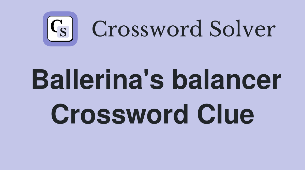 Ballerina's balancer Crossword Clue