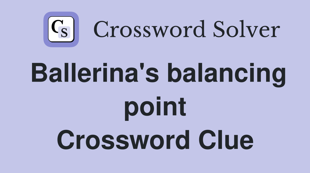 Ballerina's balancing point Crossword Clue