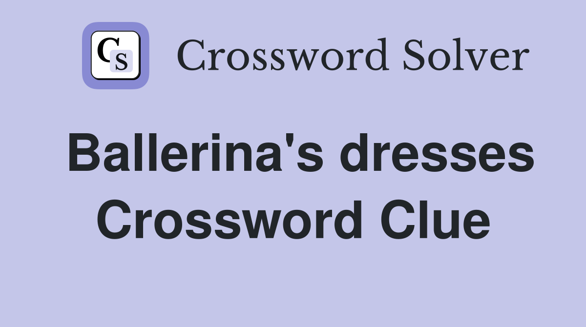 Ballerina's dresses Crossword Clue