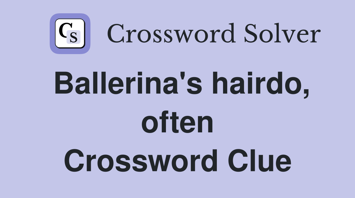 Ballerina's hairdo, often Crossword Clue