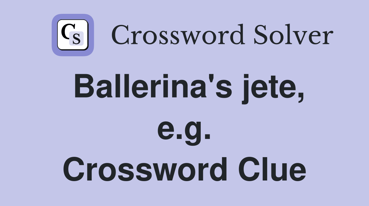Ballerina's jete, e.g. Crossword Clue