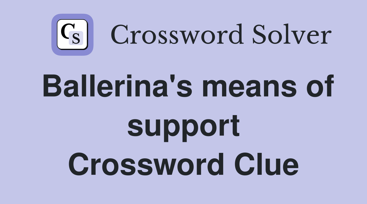 Ballerina's means of support Crossword Clue