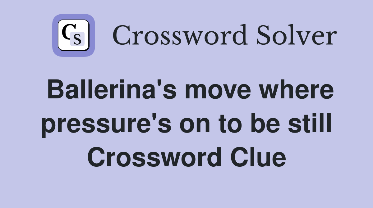 Ballerina's move where pressure's on to be still Crossword Clue