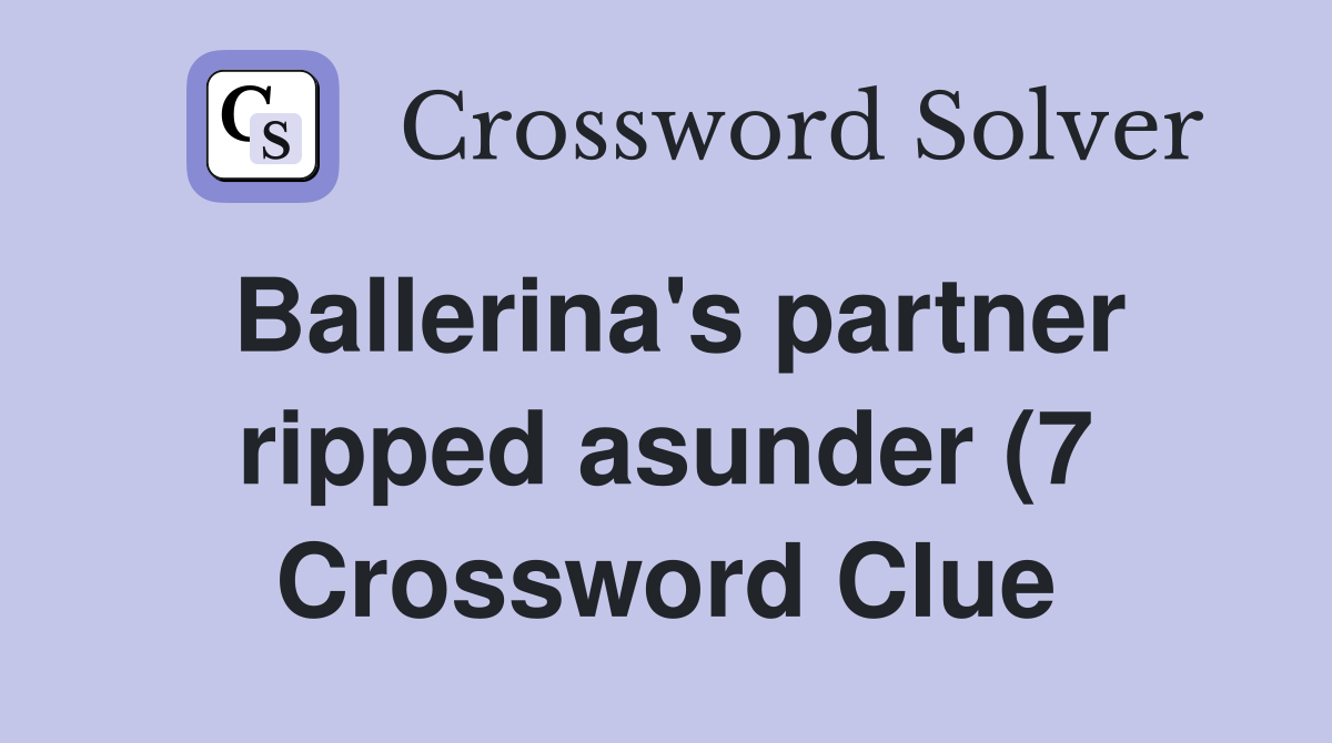 Ballerina #39 s partner ripped asunder (7) Crossword Clue Answers Ballerina #39 s partner ripped asunder (7) Crossword Clue Answers