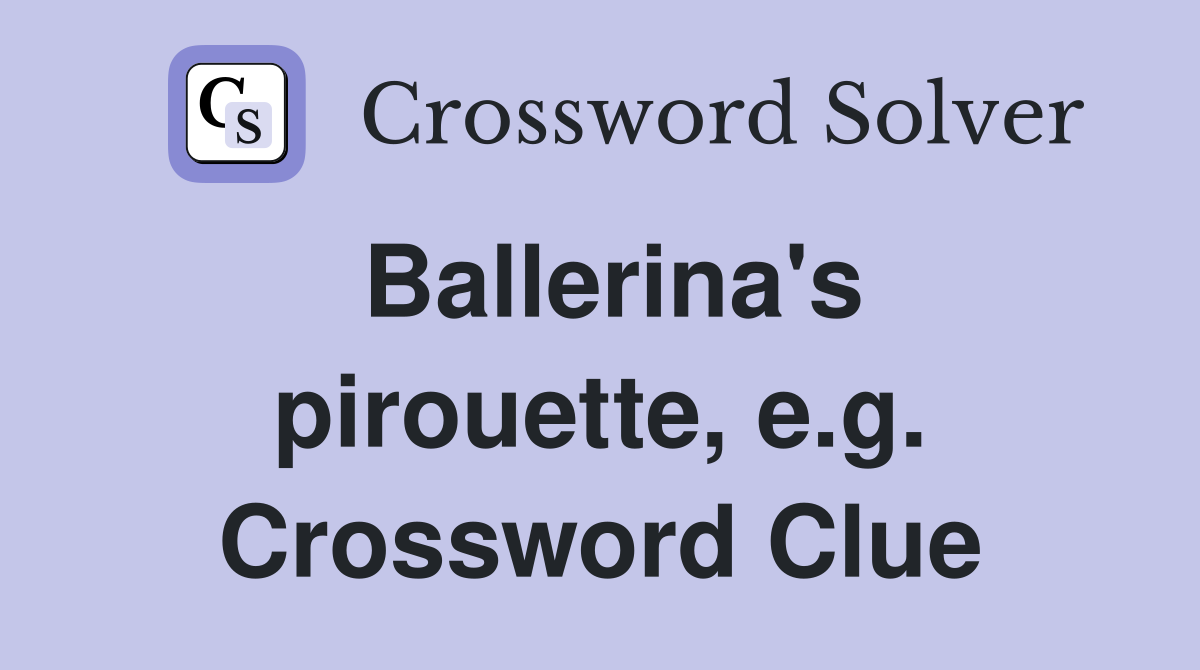 Ballerina's pirouette, e.g. Crossword Clue