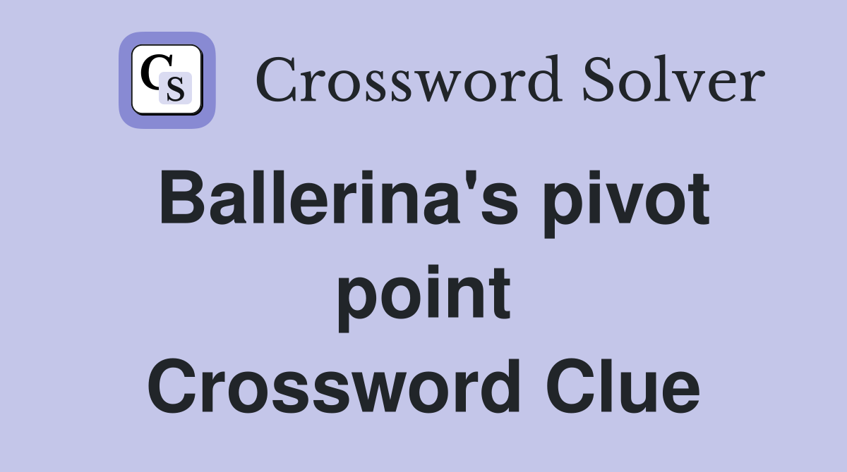Ballerina's pivot point Crossword Clue
