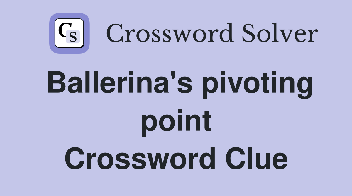 Ballerina's pivoting point Crossword Clue