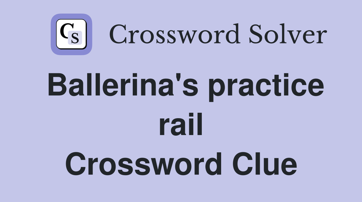 Ballerina's practice rail Crossword Clue