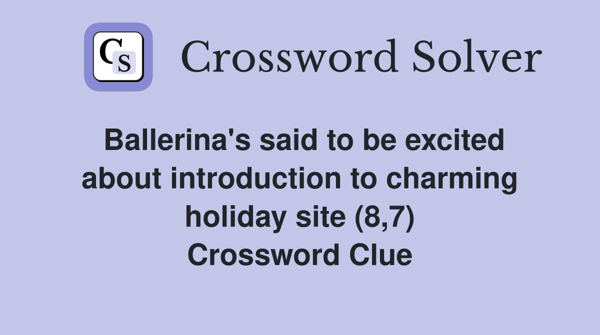 Ballerina's said to be excited about introduction to charming holiday site (8,7) Crossword Clue
