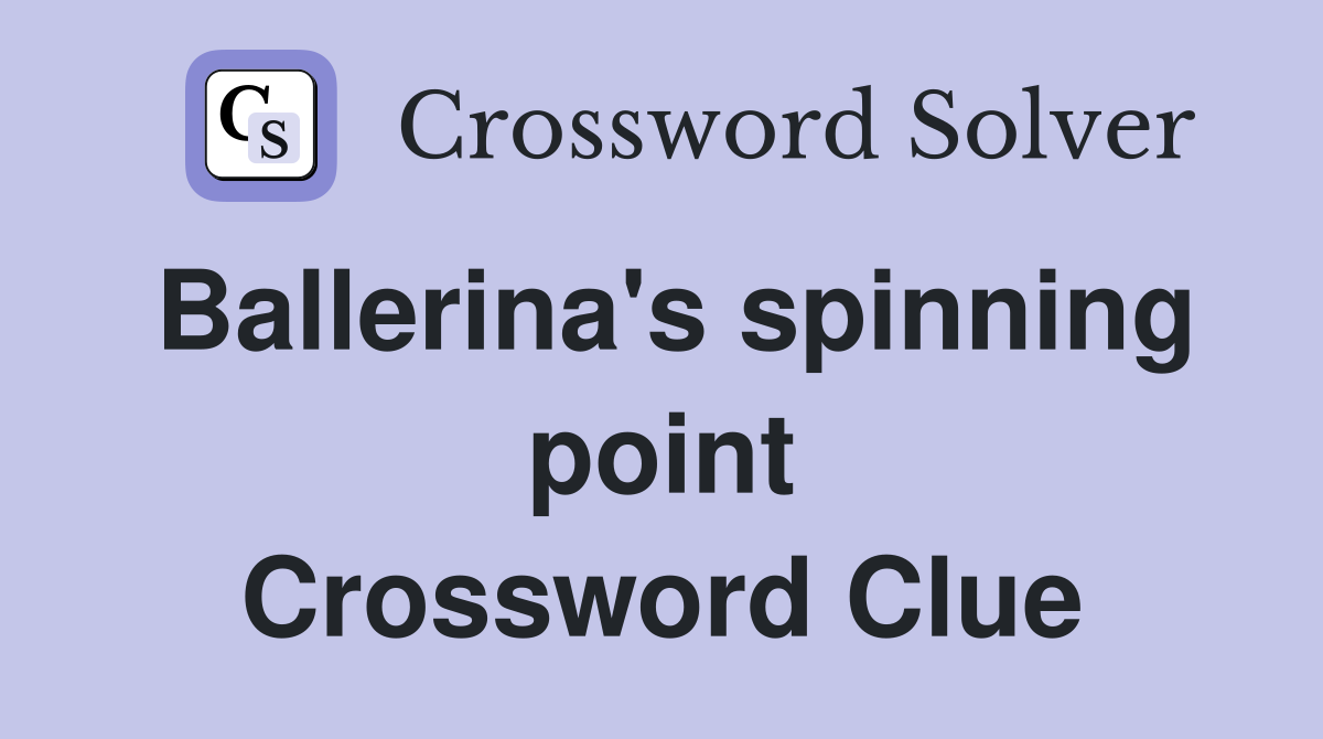 Ballerina's spinning point Crossword Clue