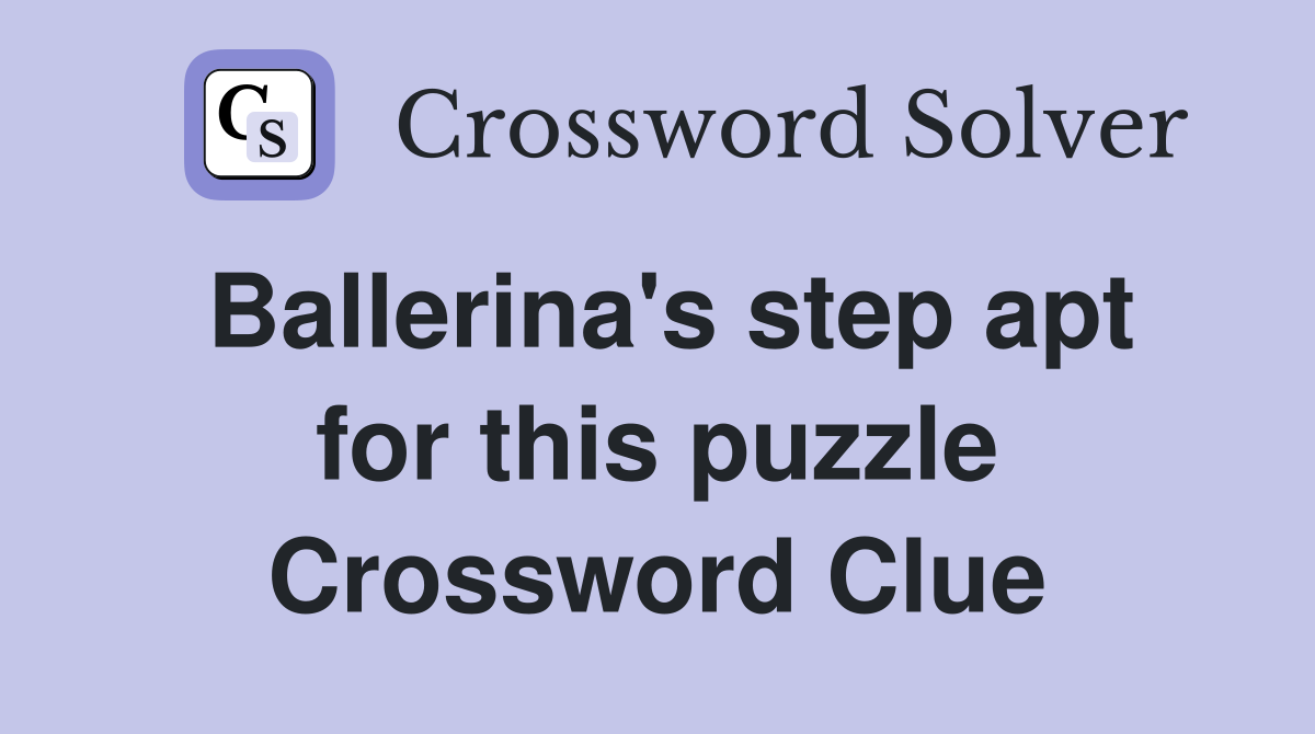 Ballerina's step apt for this puzzle Crossword Clue