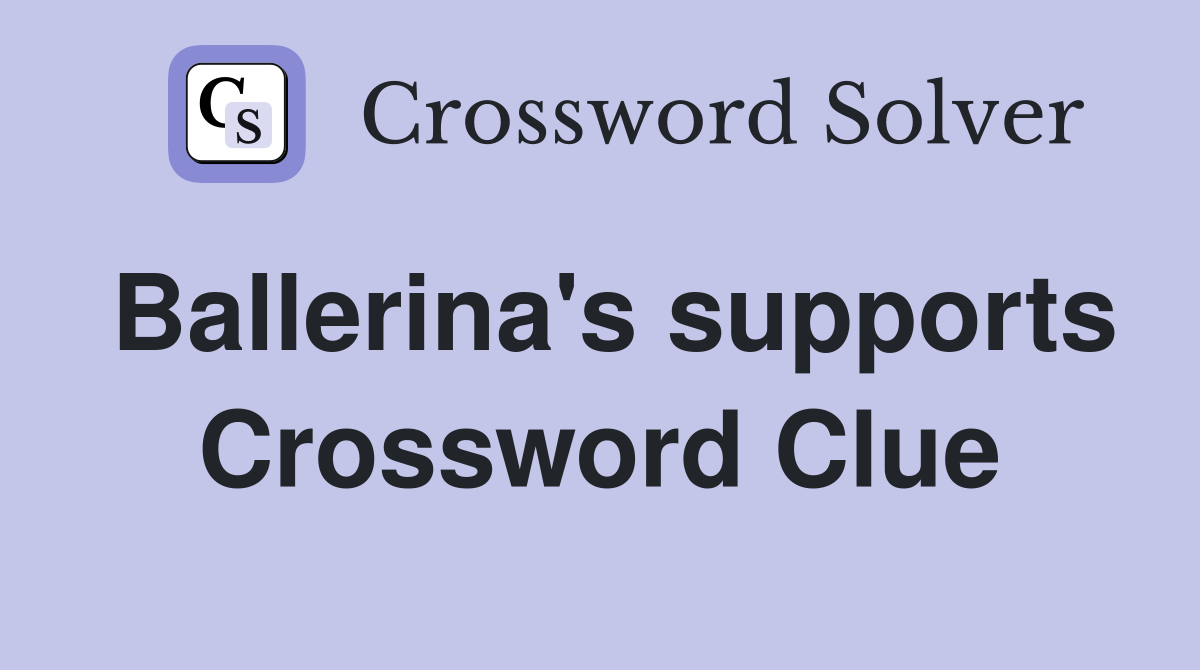 Ballerina's supports Crossword Clue