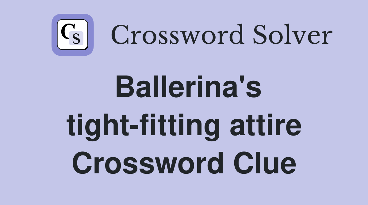 Ballerina's tight-fitting attire Crossword Clue