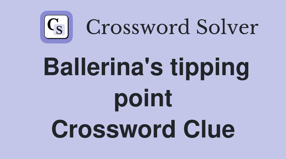Ballerina's tipping point Crossword Clue