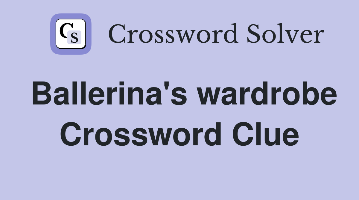 Ballerina's wardrobe Crossword Clue