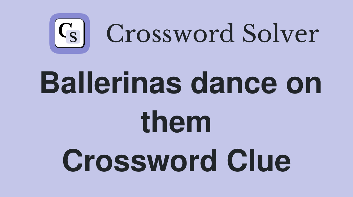 Ballerinas dance on them Crossword Clue