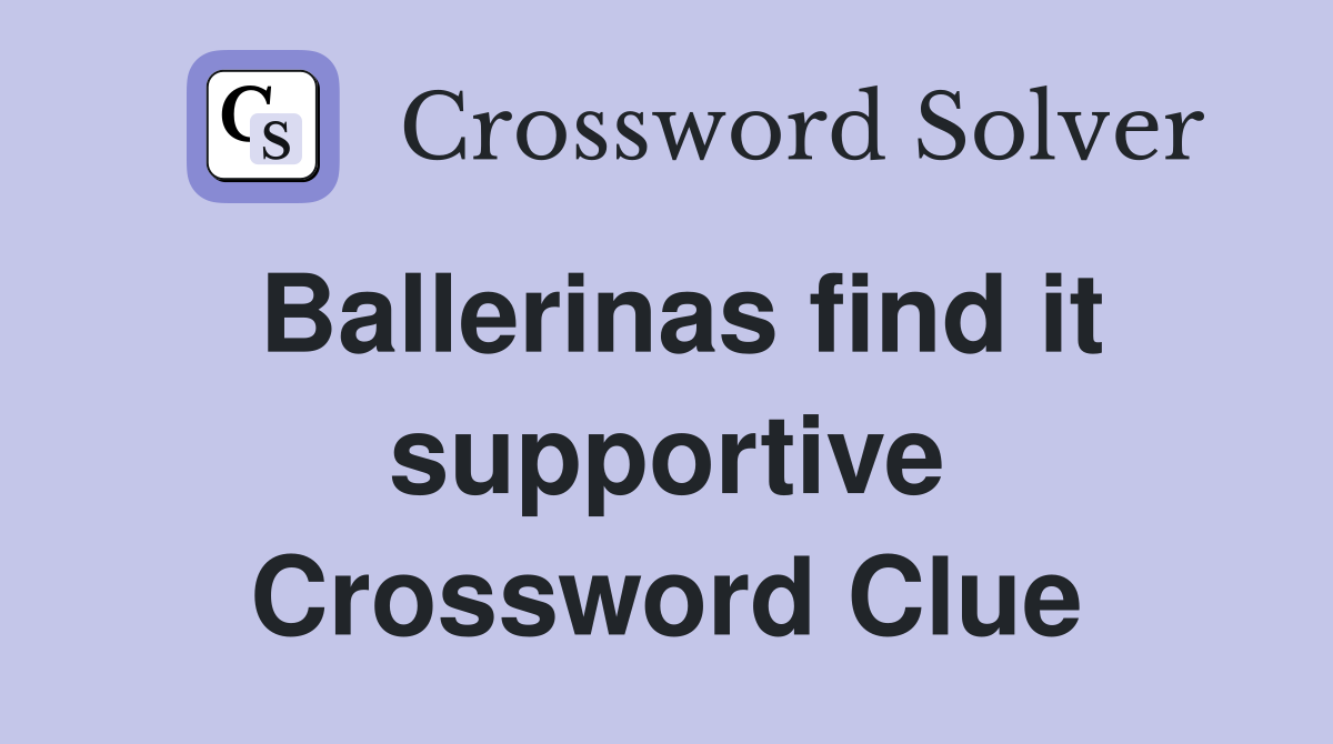 Ballerinas find it supportive Crossword Clue