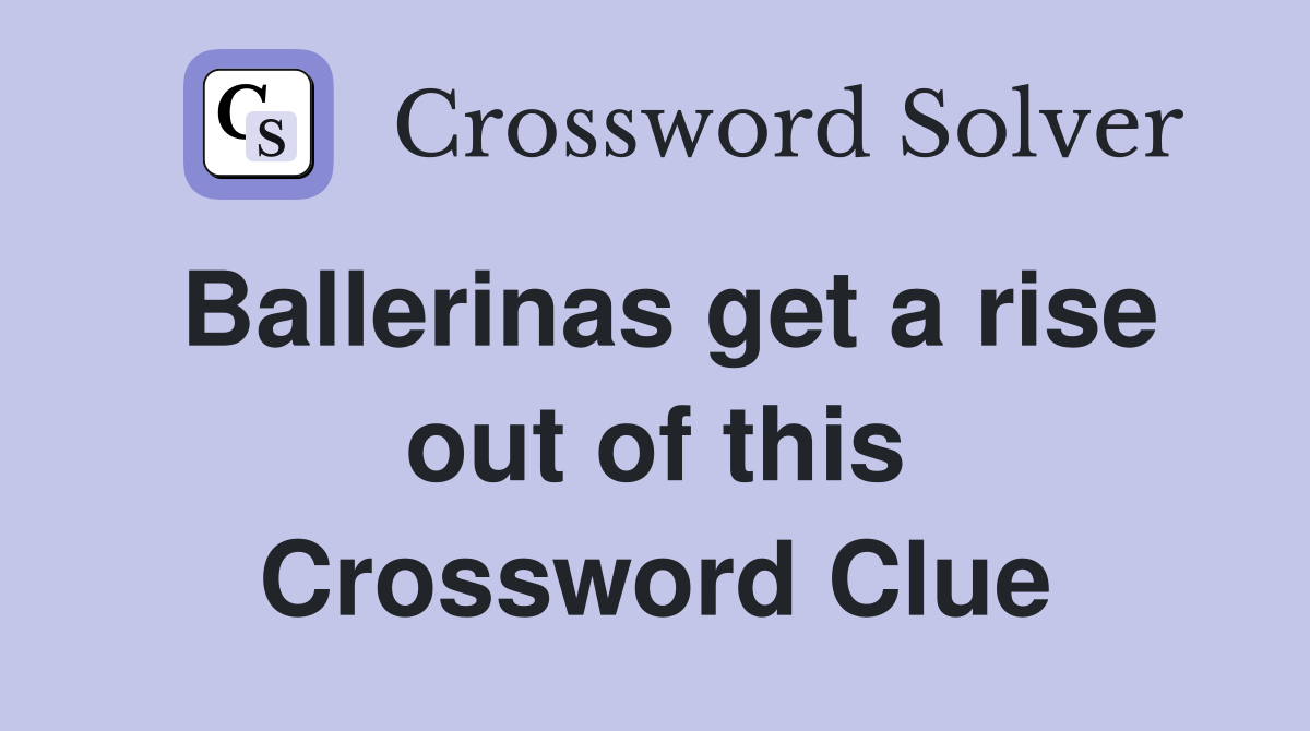 Ballerinas get a rise out of this Crossword Clue